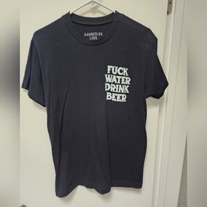 Assholes Live Forever "F Water Drink Beer" Size M